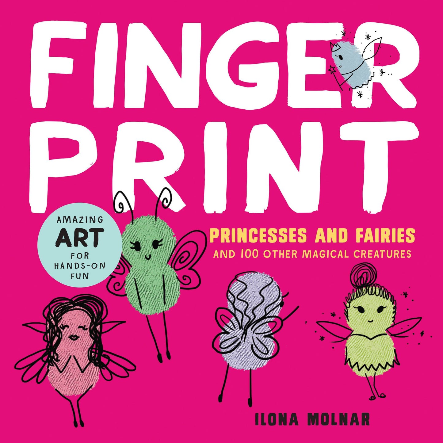 Fingerprint Princesses and Fairies: and 100 Other Magical Creatures - Amazing Art for Hands-on Fun