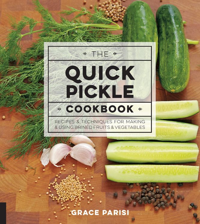 The Quick Pickle Cookbook: Recipes and Techniques for Making and Using Brined Fruits and Vegetables