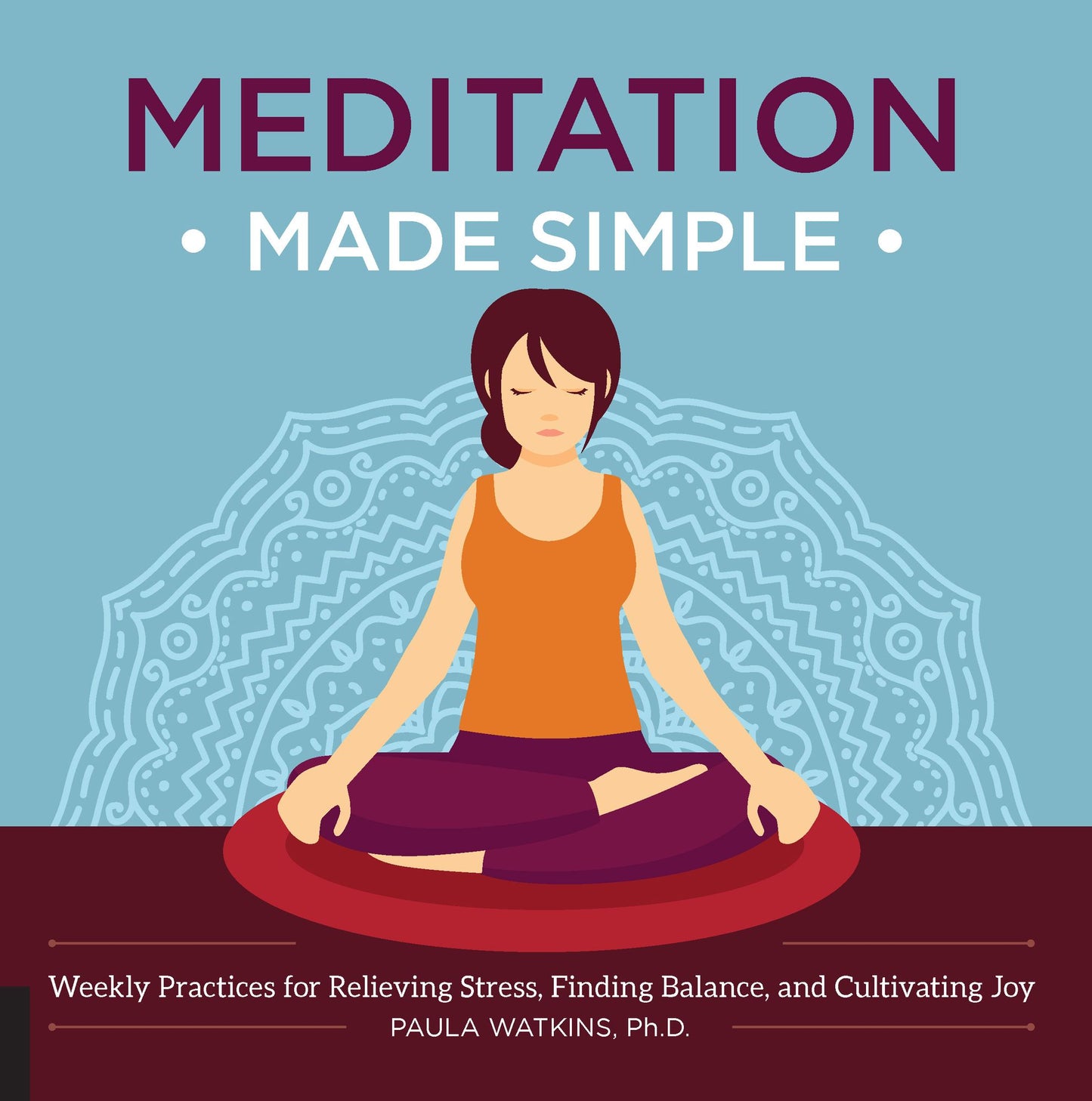 Meditation Made Simple: Weekly Practices for Relieving Stress, Finding Balance, and Cultivating Joy