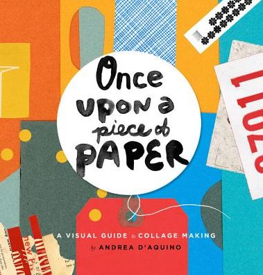 Once Upon a Piece of Paper: A Visual Guide to Collage Making