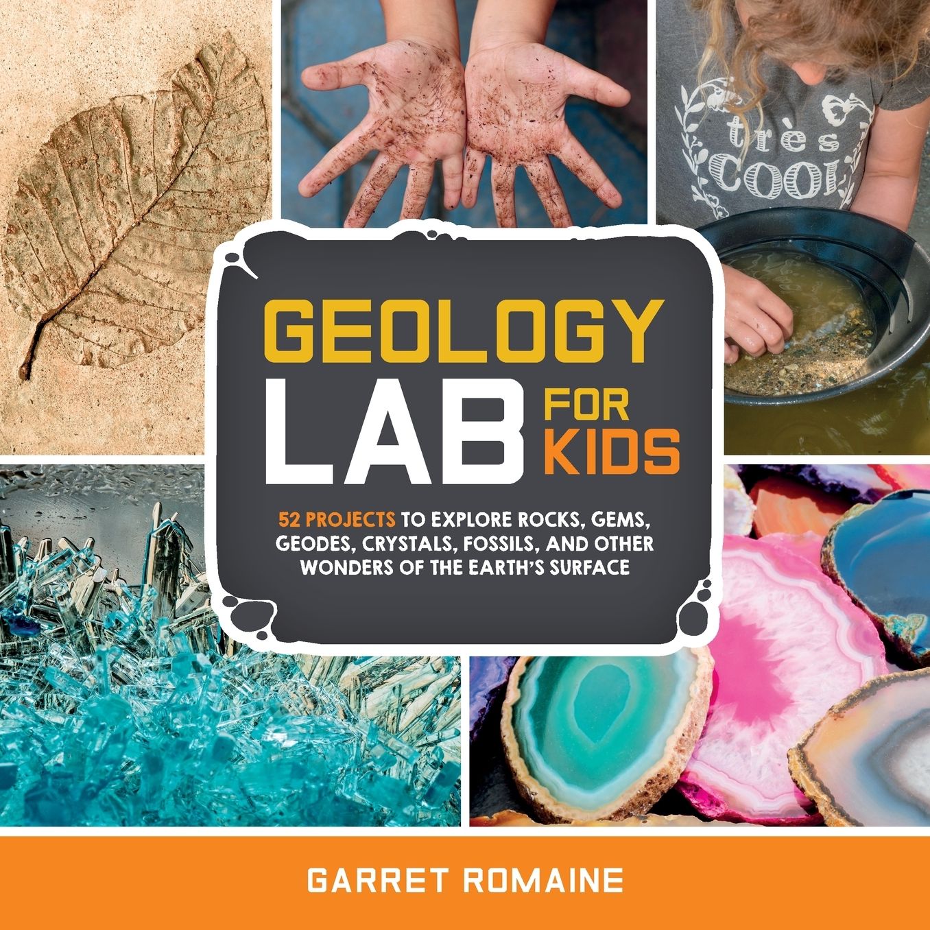 Geology Lab for Kids: 52 Projects to Explore Rocks, Gems, Geodes, Crystals, Fossils, and Other Wonders of the Earth's Surface