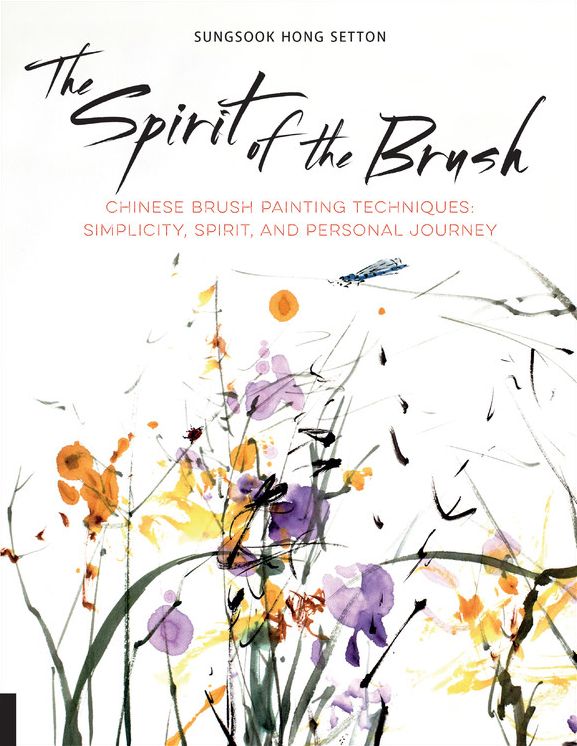 The Spirit of the Brush: Chinese Brush Painting Techniques: Simplicity, Spirit, and Personal Journey