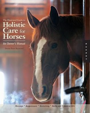 Illustrated Guide to Holistic Care for Horses: An Owner's Manual