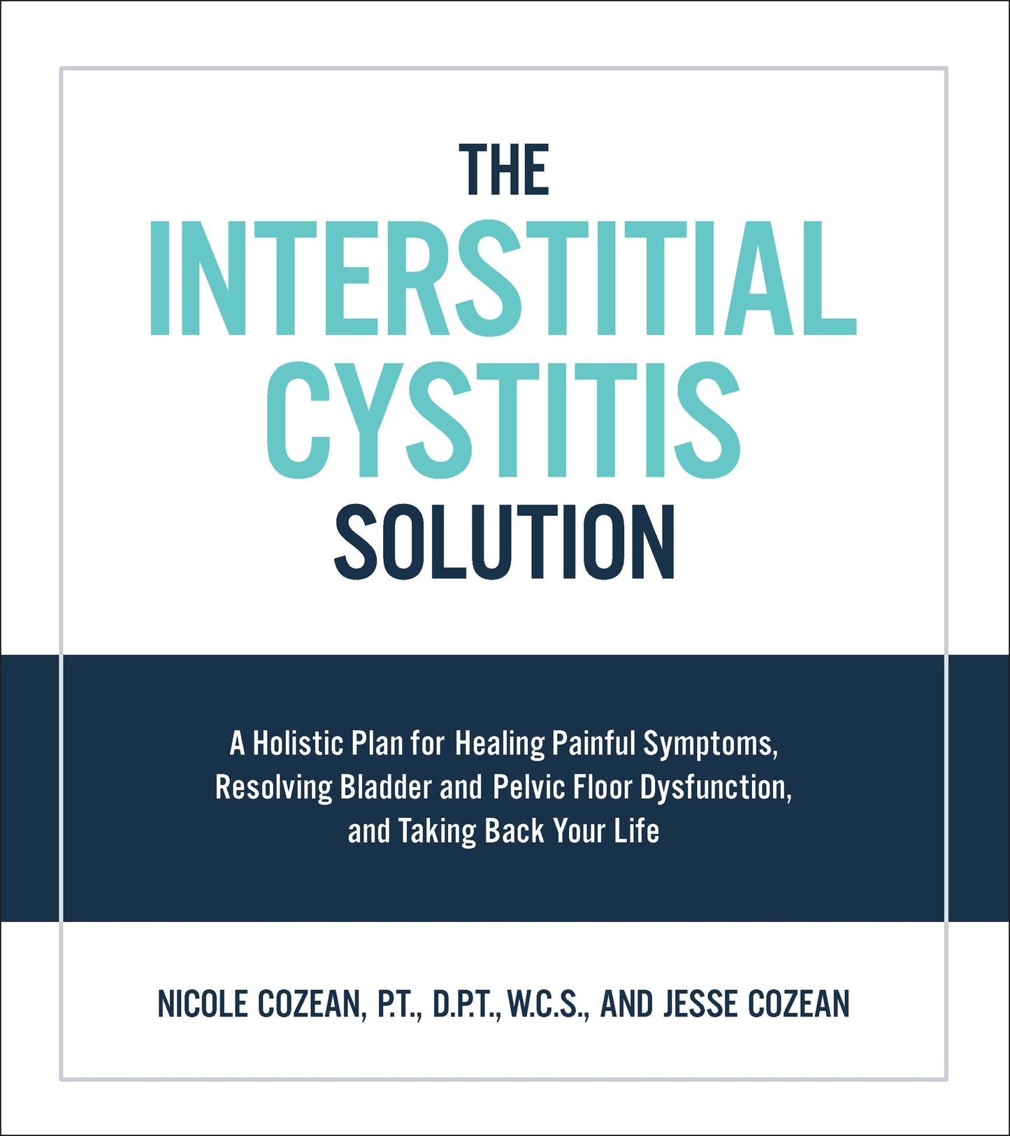 The Interstitial Cystitis Solution: A Holistic Plan for Healing Painful Symptoms, Resolving Bladder and Pelvic Floor Dysfunction, and Taking Back Your Life