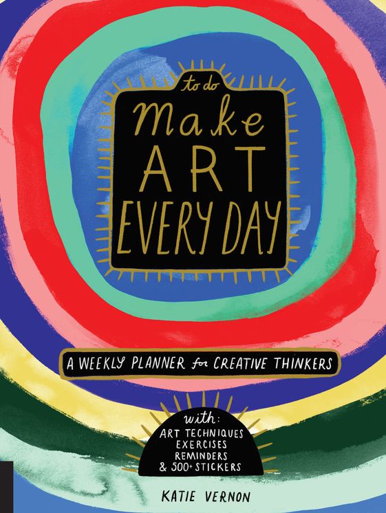 Make Art Every Day: A Weekly Planner for Creative Thinkers--With Art Techniques, Exercises, Reminders, and 500+ Stickers