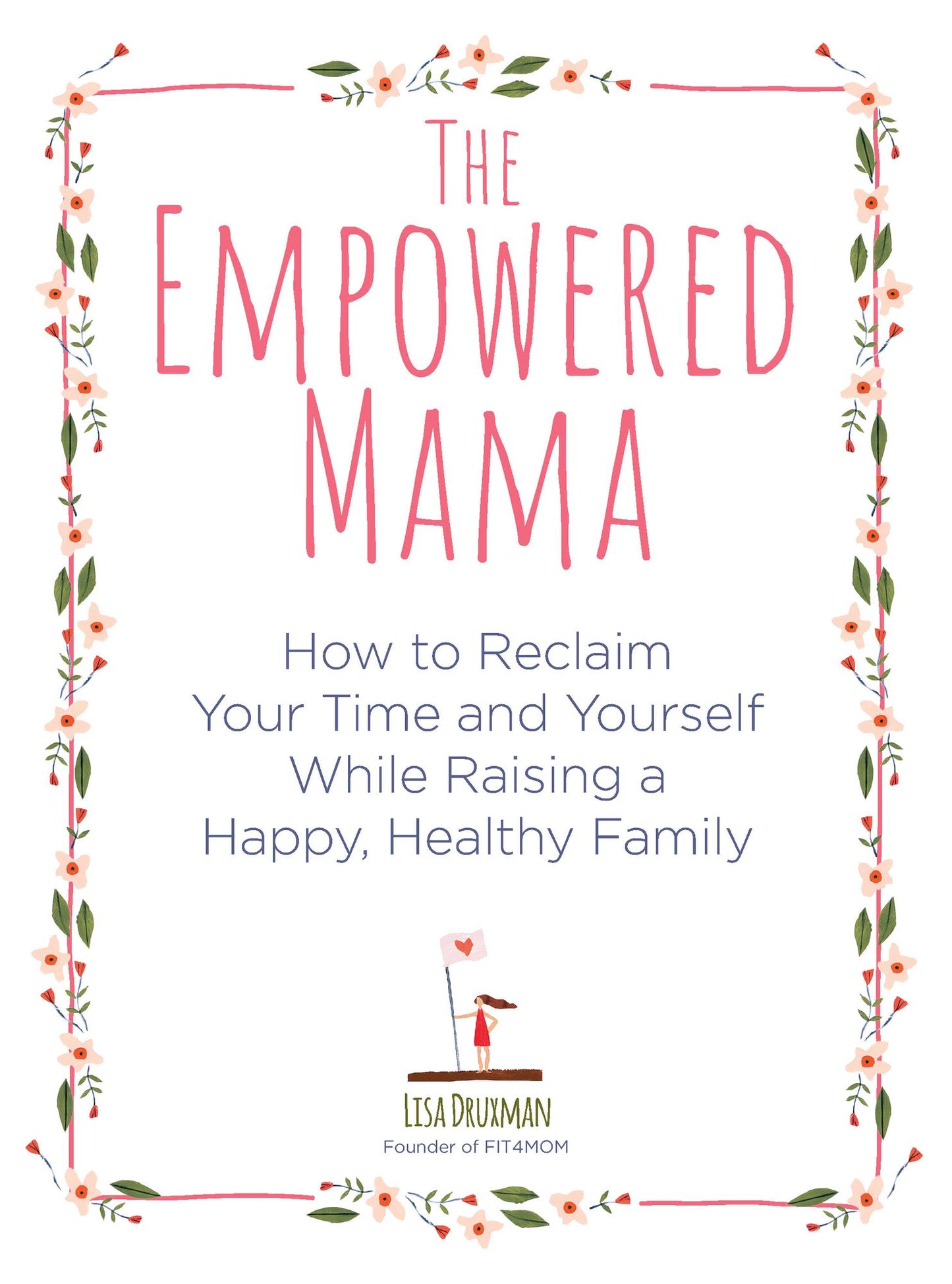 The Empowered Mama: How to Reclaim Your Time and Yourself while Raising a Happy, Healthy Family