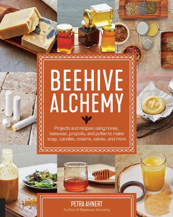 Beehive Alchemy: How to use honey, propolis, beeswax and pollen to make your own soap, candles, creams, salves, and more