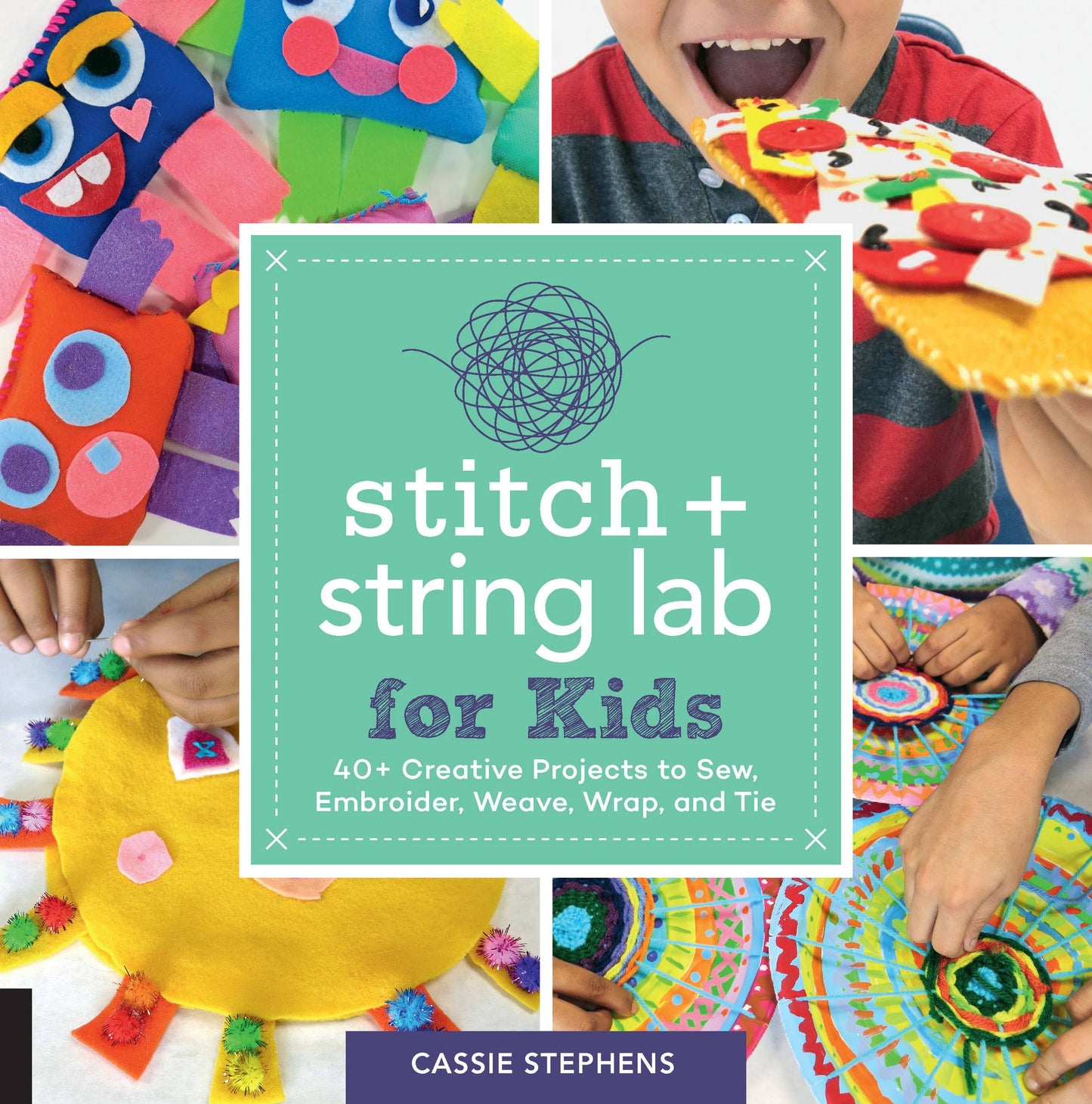 Stitch + String Lab for Kids : 40+ Creative Projects to Sew, Embroider, Weave, Wrap, and Tie