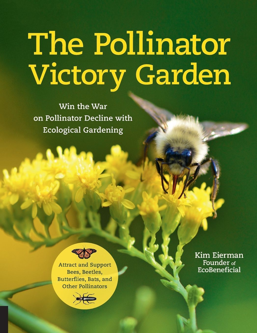 The Pollinator Victory Garden: Win the War on Pollinator Decline with Ecological Gardening; How to Attract and Support Bees, Beetles, Butterflies, Bats and Other Pollinators