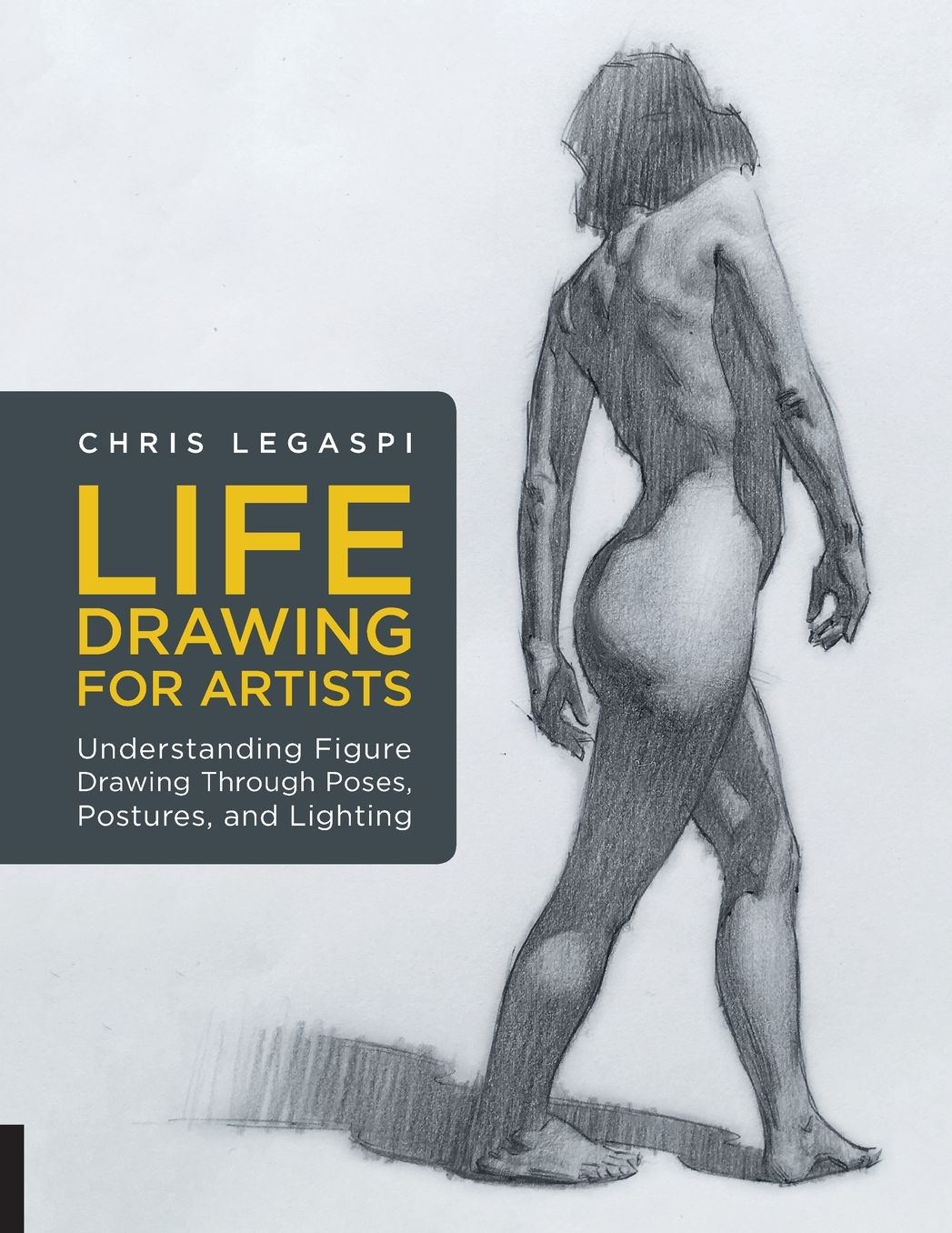 Life Drawing for Artists : Understanding Figure Drawing Through Poses, Postures, and Lighting
