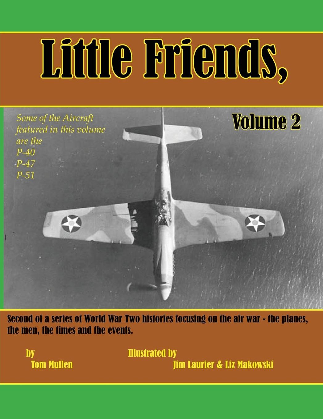 Little Friends, Volume 2: Second of a Series of World War Two Histories Focusing on the Air War - the Planes, the Men, the Times and the Events