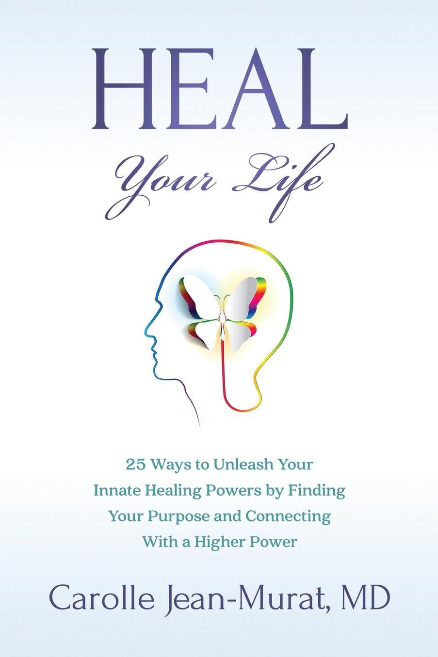 Heal Your Life: 25 Ways to Unleash Your Innate Healing Powers by Finding Your Purpose and Connecting With a Higher Power