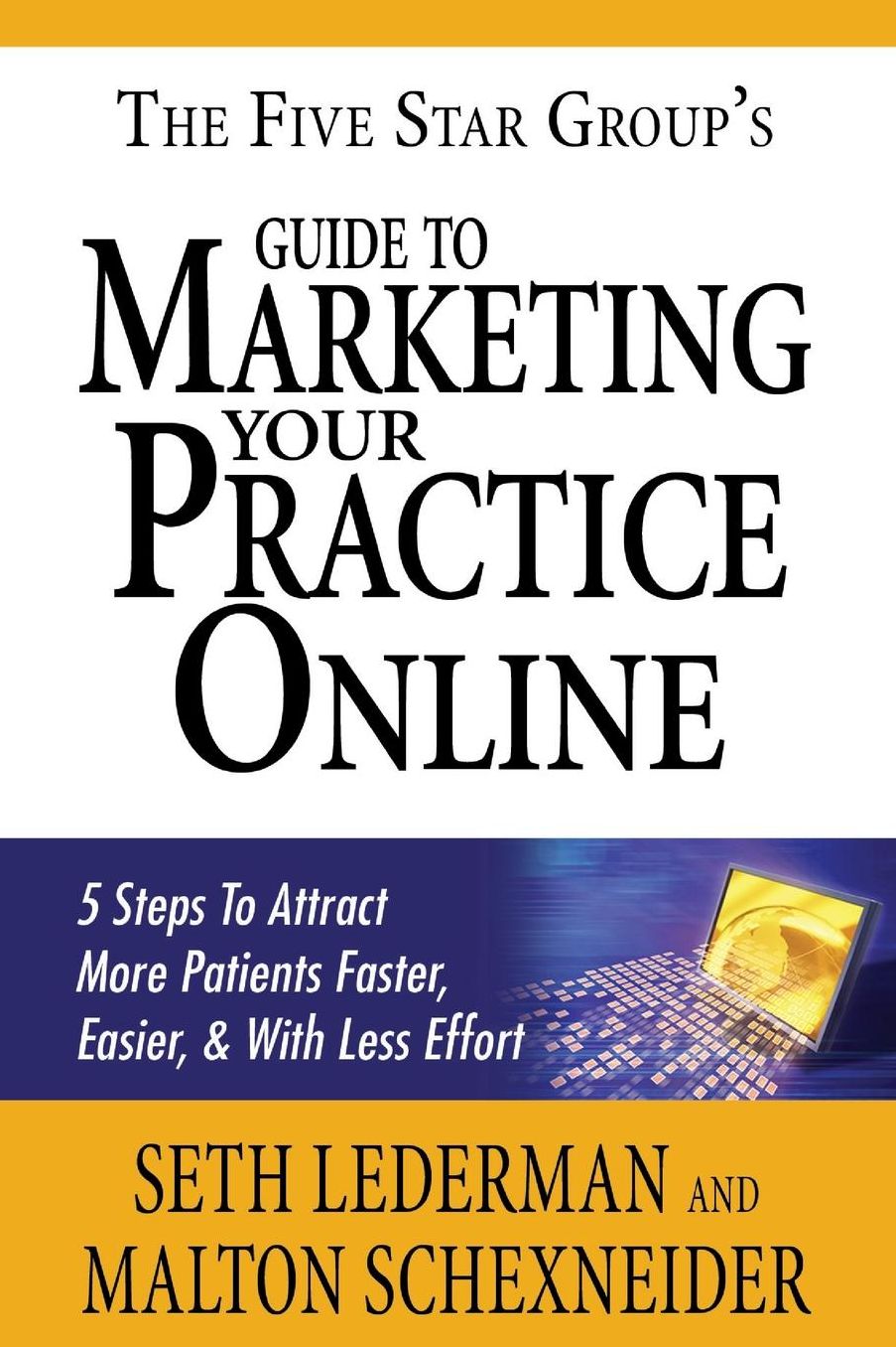 The 5 Star Group's Guide To Marketing Your Practice Online: 5 Steps to Attract More Patients Faster, Easier, & With Less Effort