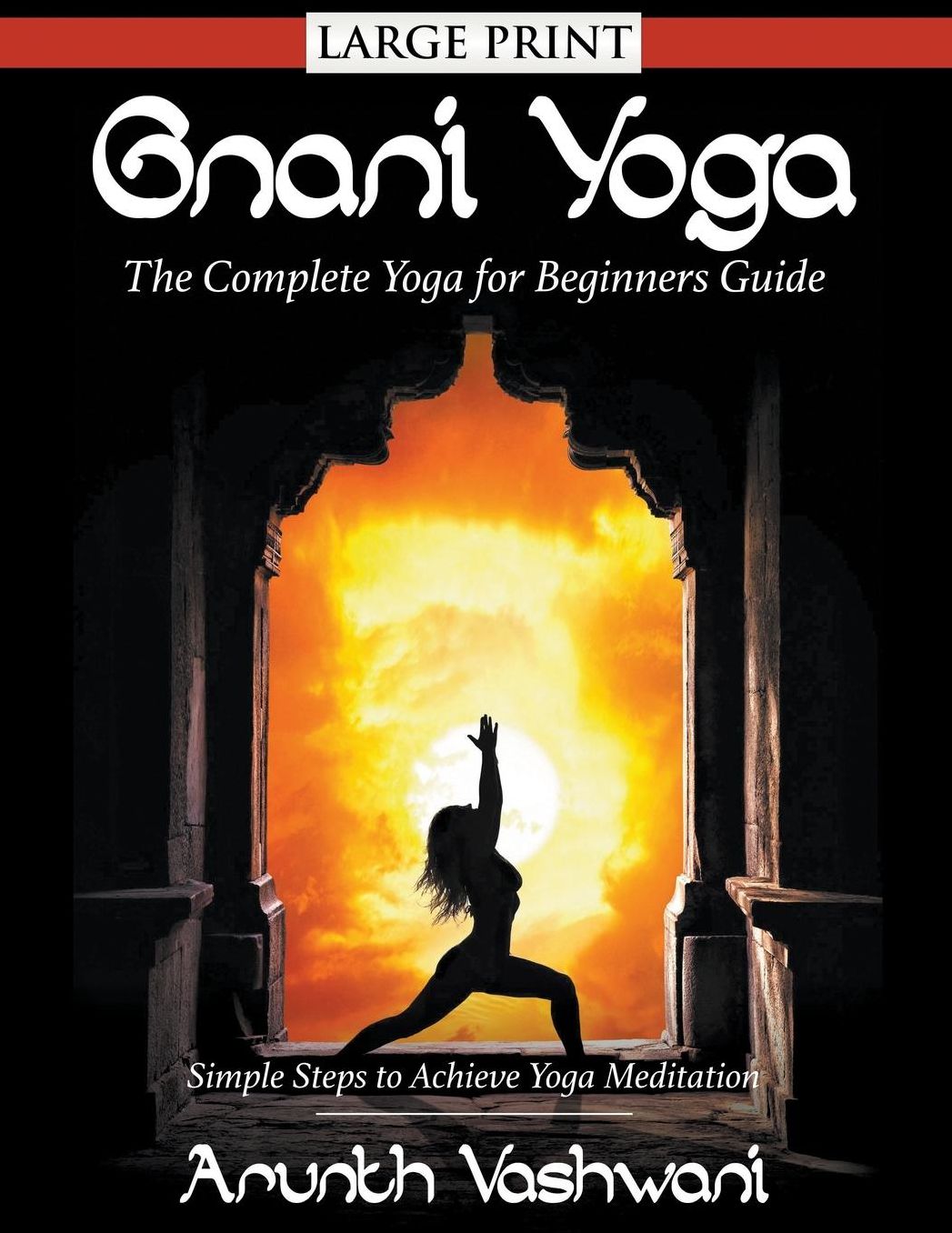 Gnani Yoga: The Complete Yoga for Beginners Guide: Simple Steps to Achieve Yoga Meditation