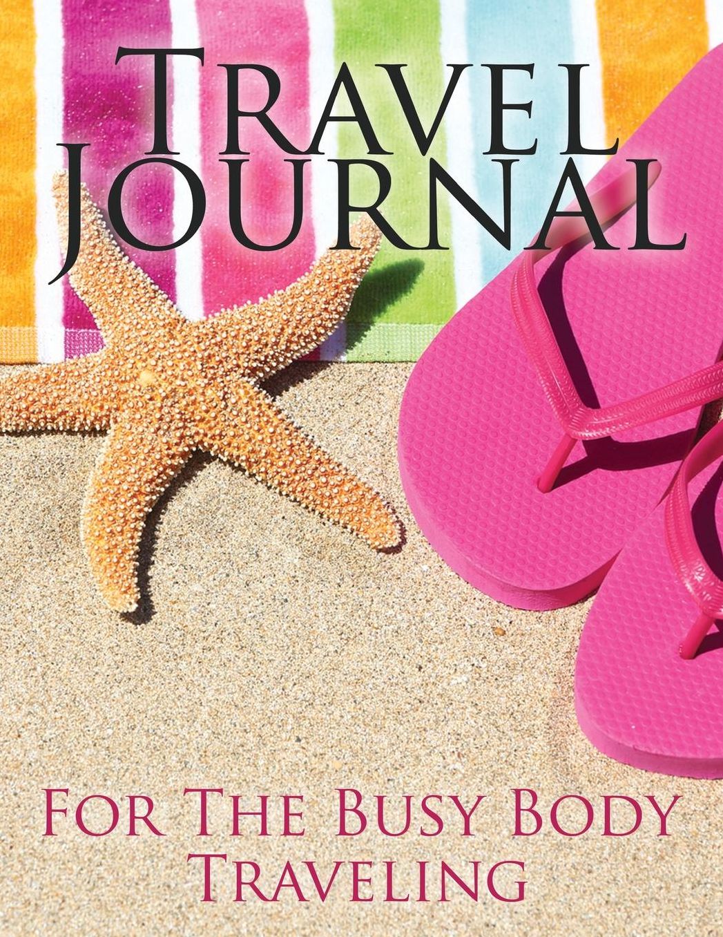 Travel Journal: For the Busy Body Traveling