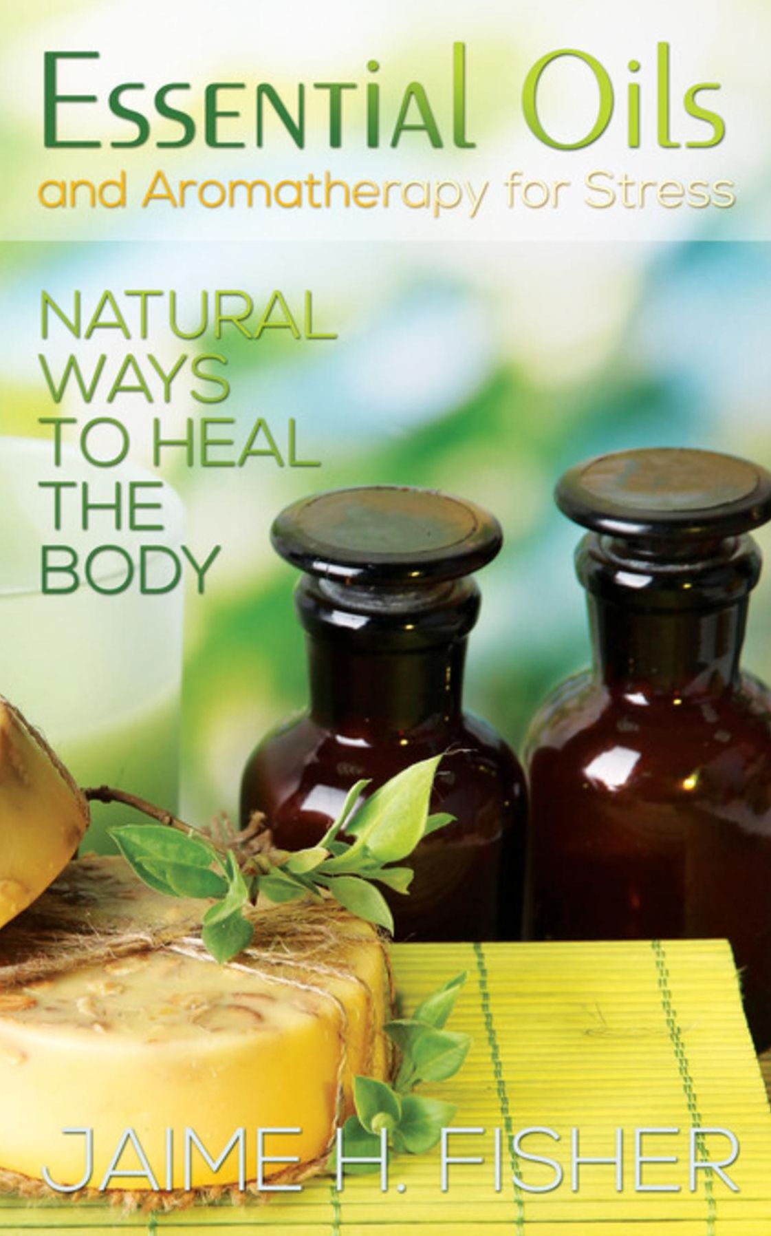 What Are Essential Oils and Aromatherapy?: Natural Ways to Heal the Body