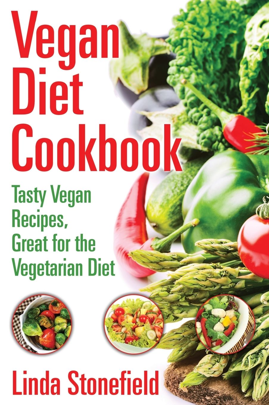 Vegan Diet Cookbook: Tasty Vegan Recipes, Great for the Vegetarian Diet