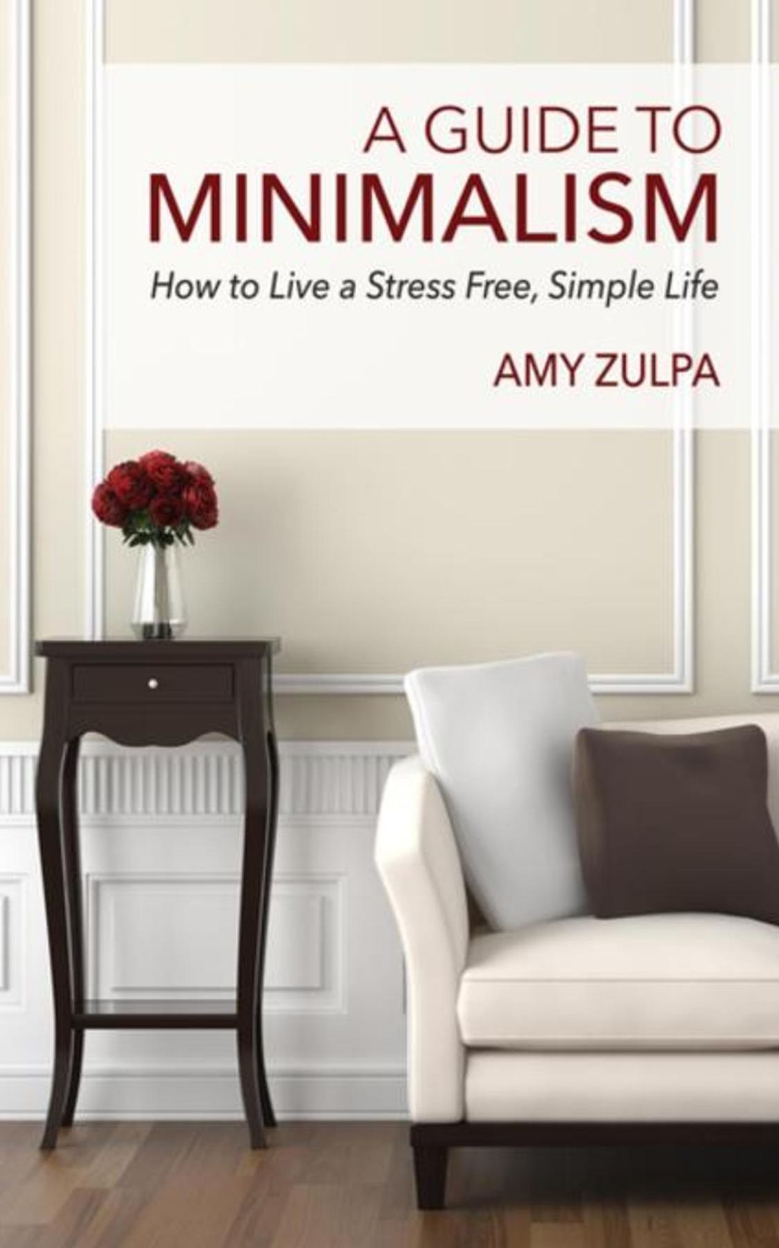 A Guide to Minimalism: How to Live a Stress Free, Simple Life