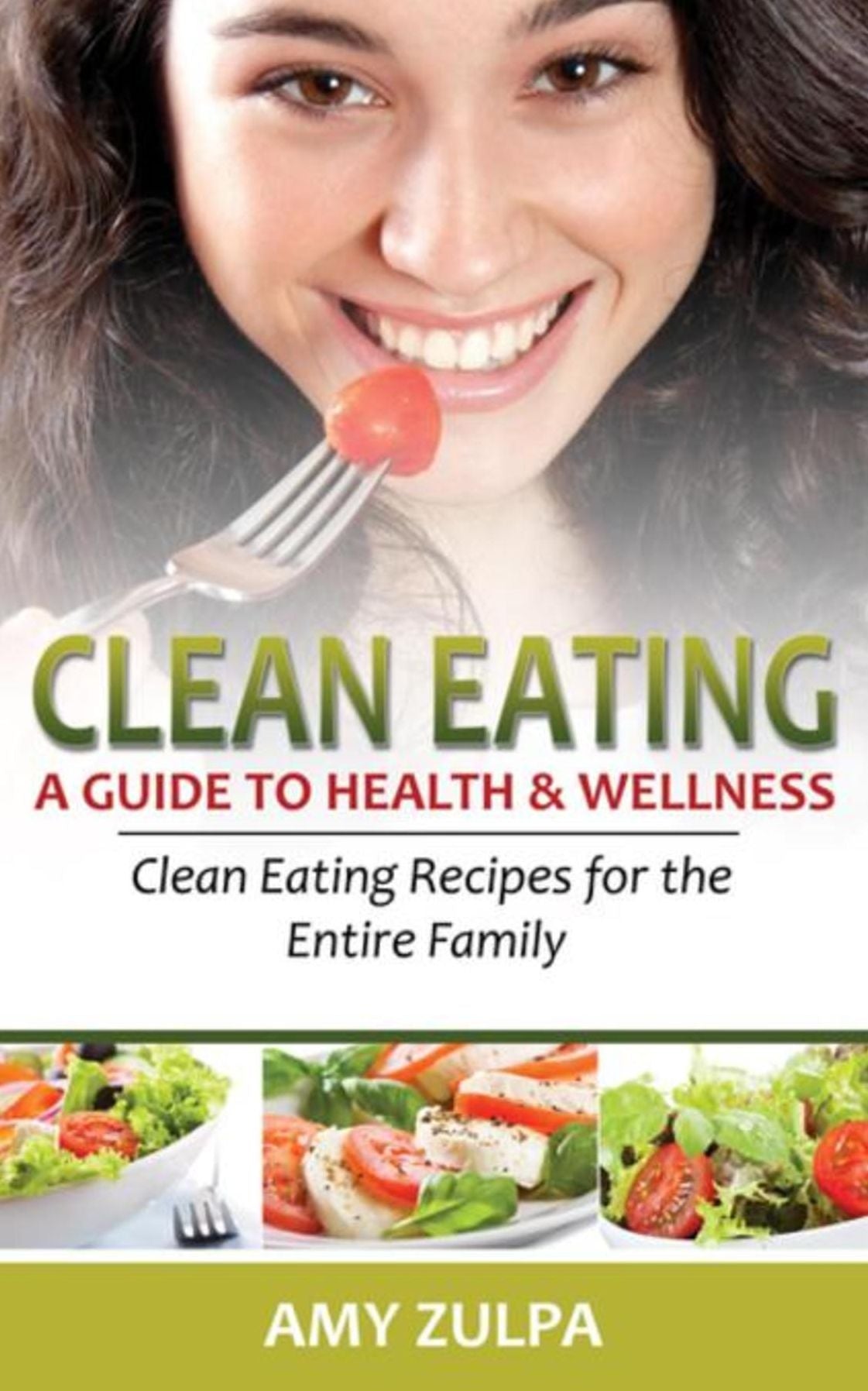 Clean Eating: A Guide to Health and Wellness: Clean Eating Recipes for the Entire Family