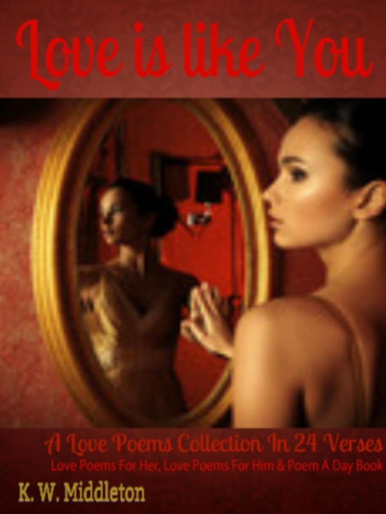Love Is Like You: A Love Poems Collection In 24 Verses (Perfect for Love Poems For Him, Love Poems For Her, Poem Gift, Poem A Day Rhyme Book & Love Verse)