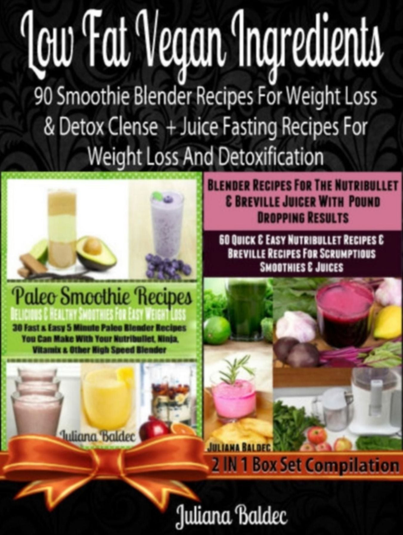 Low Fat Vegan Ingredients: 90 Smoothie Blender Recipes For Weight Loss & Detox Clense + Juice Fasting Recipes For Weight Loss And Detoxification (also includes Herbal Remedies + Gluten Free Smoothies & Dairy Free Smoothies & Paleo Smoothies For Sugar Crav
