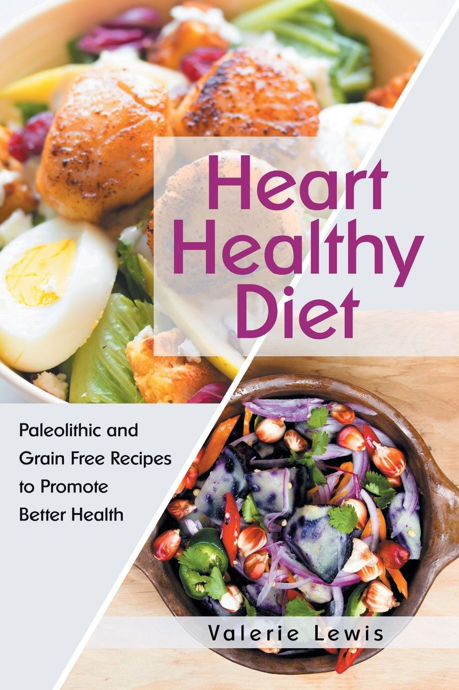 Heart Healthy Diet: Paleolithic and Grain Free Recipes to Promote Better Health