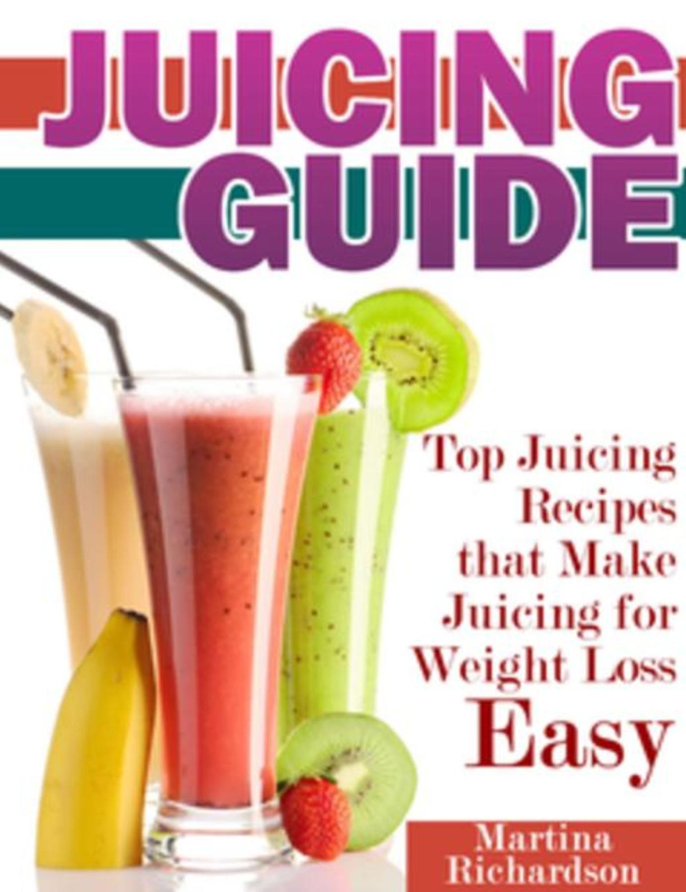 Juicing Guide: Top Juicing Recipes that Make Juicing for Weight Loss Easy