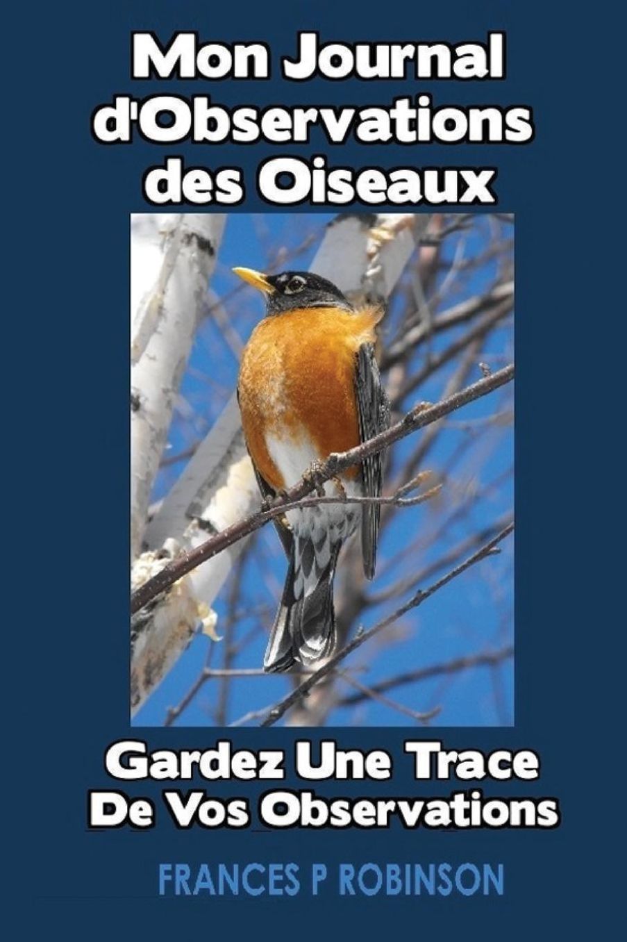 Mon Journal D'Observation Des Oiseaux: Gardez Une Trace de Vos Observations