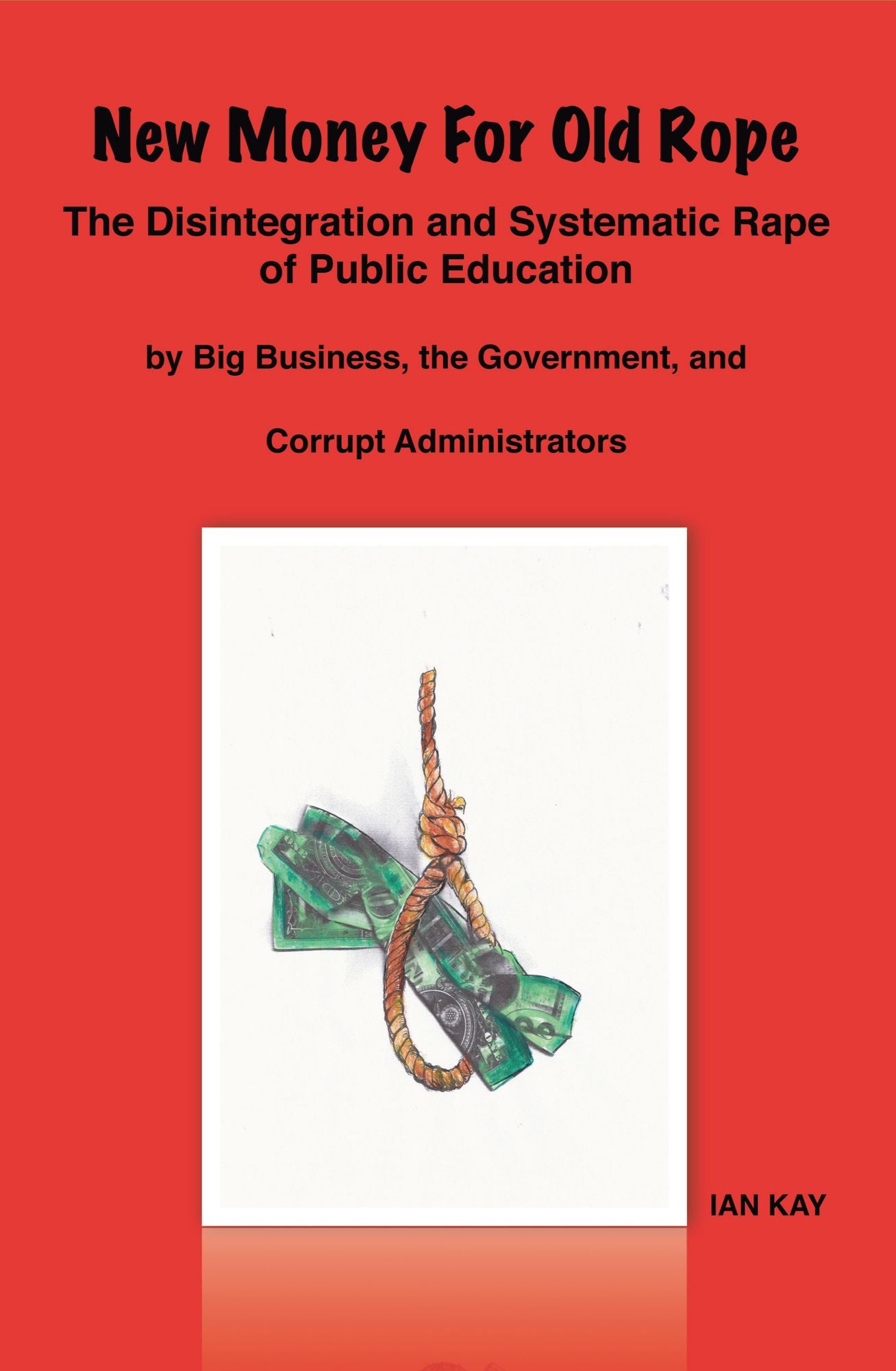 New Money For Old Rope: The Disintegration and Systematic Rape of Public Education by Big Business, the Government, and Corrupt Administrators