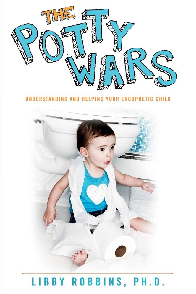 The Potty Wars: Understanding and Helping Your Encopretic Child