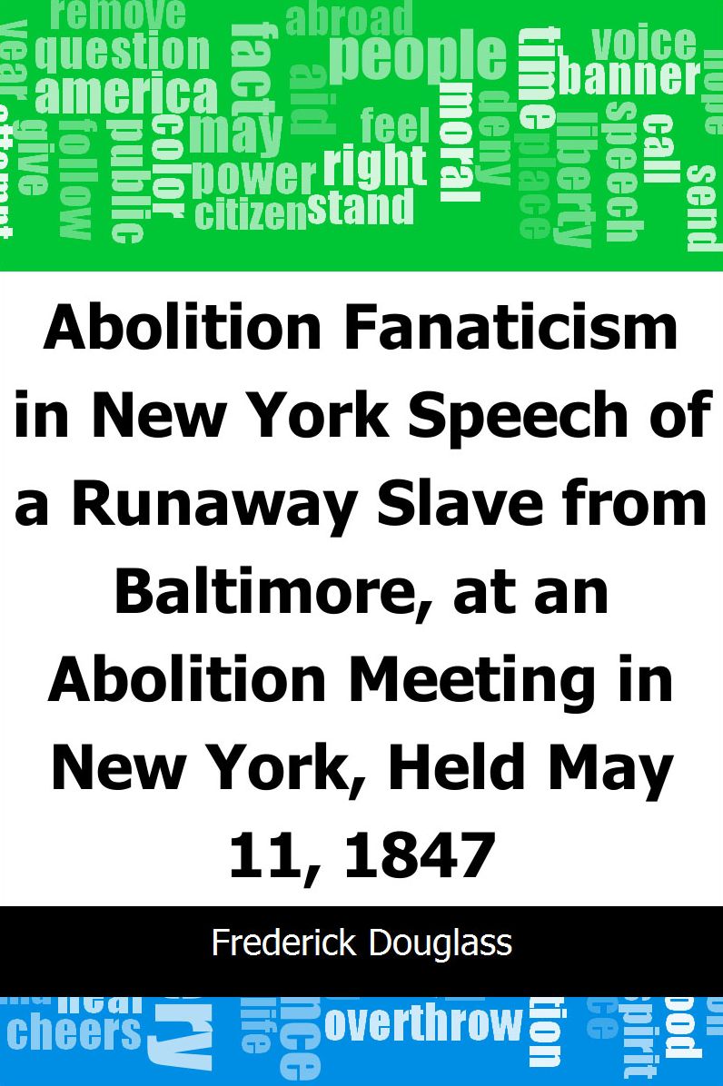 Abolition Fanaticism in New York: Speech of a Runaway Slave from Baltimore, at an Abolition: Meeting in New York, Held May 11, 1847