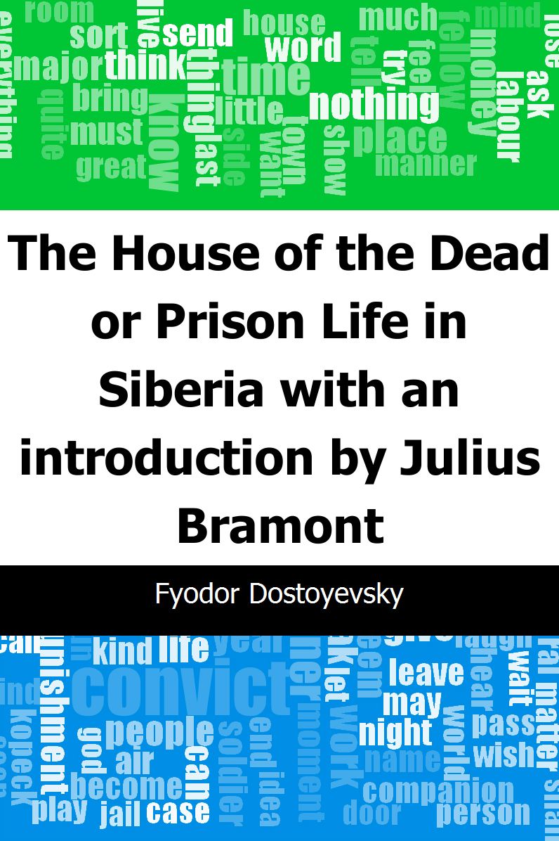 The House of the Dead or Prison Life in Siberia: with an introduction by Julius Bramont