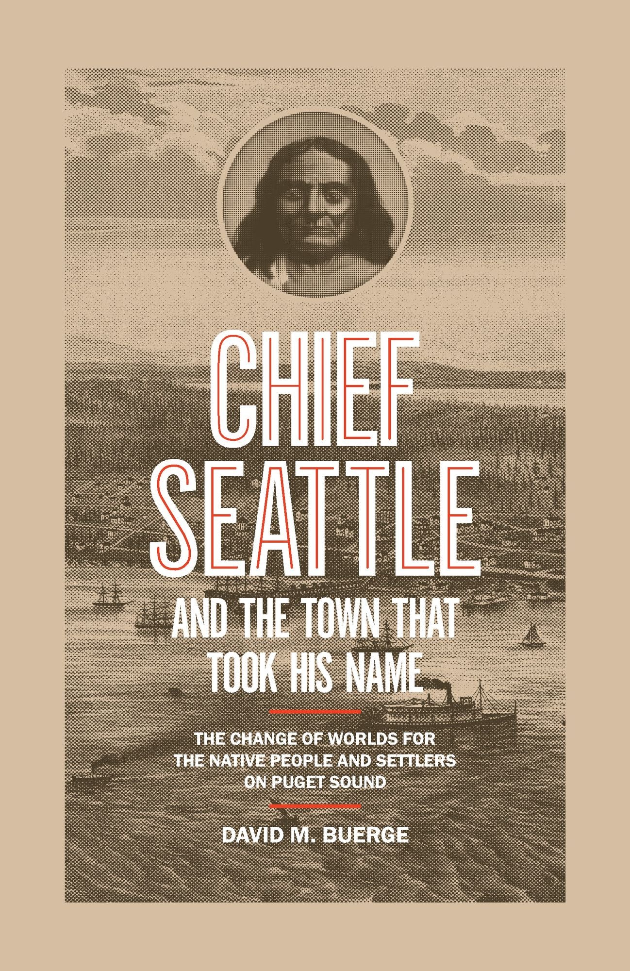 Chief Seattle and the Town That Took His Name: The Change of Worlds for the Native People and Settlers on Puget Sound