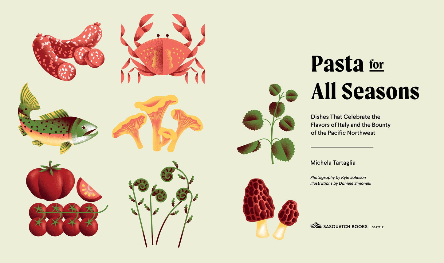 Pasta for All Seasons: Dishes that Celebrate the Flavors of Italy and the Bounty of the Pacific Northwest