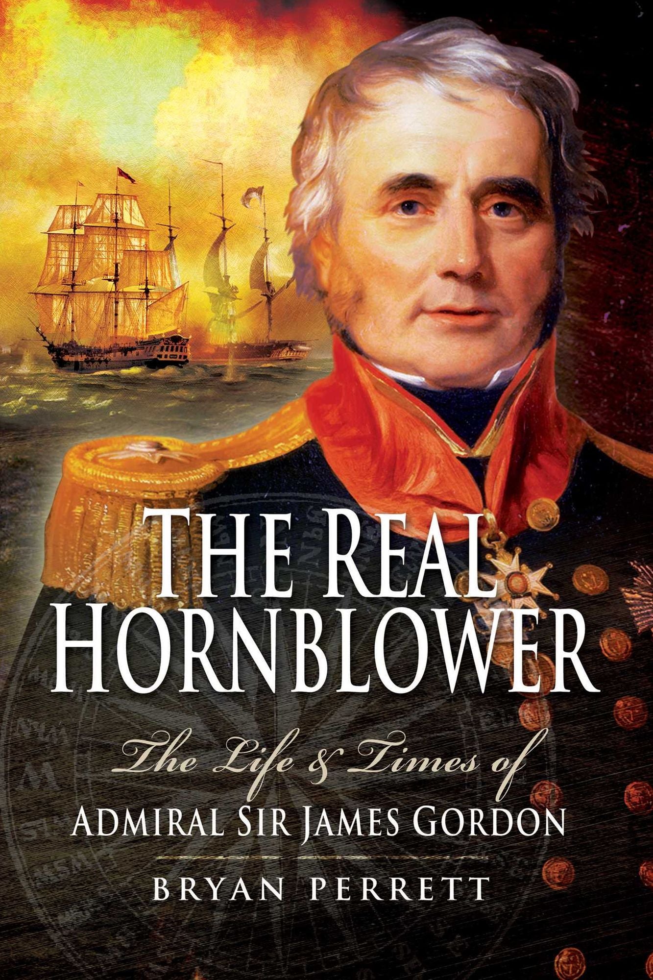 The Real Hornblower: The Life and Times of Admiral Sir James Gordon