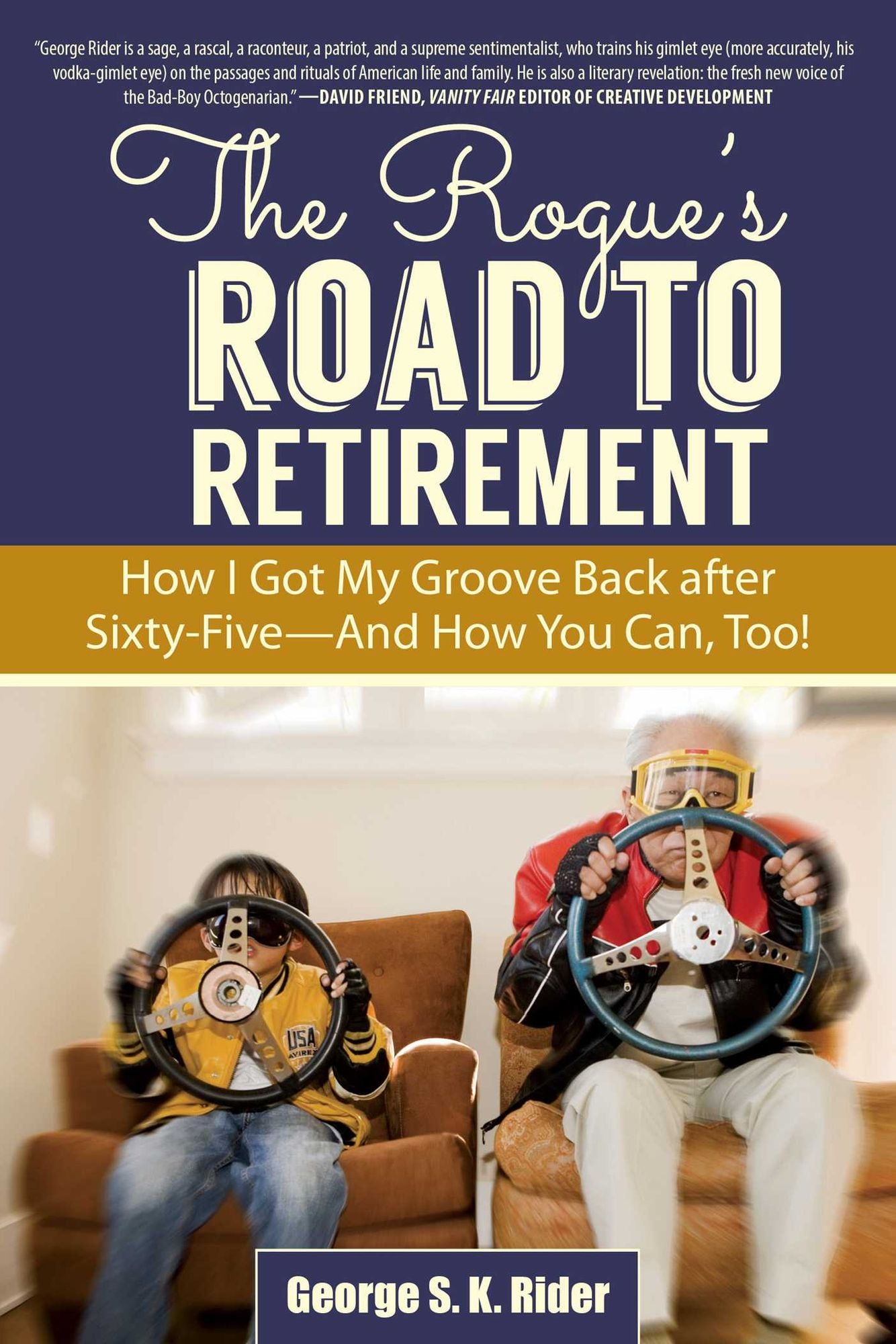 The Rogue's Road to Retirement: How I Got My Groove Back after Sixty-Five--And How You Can, Too!