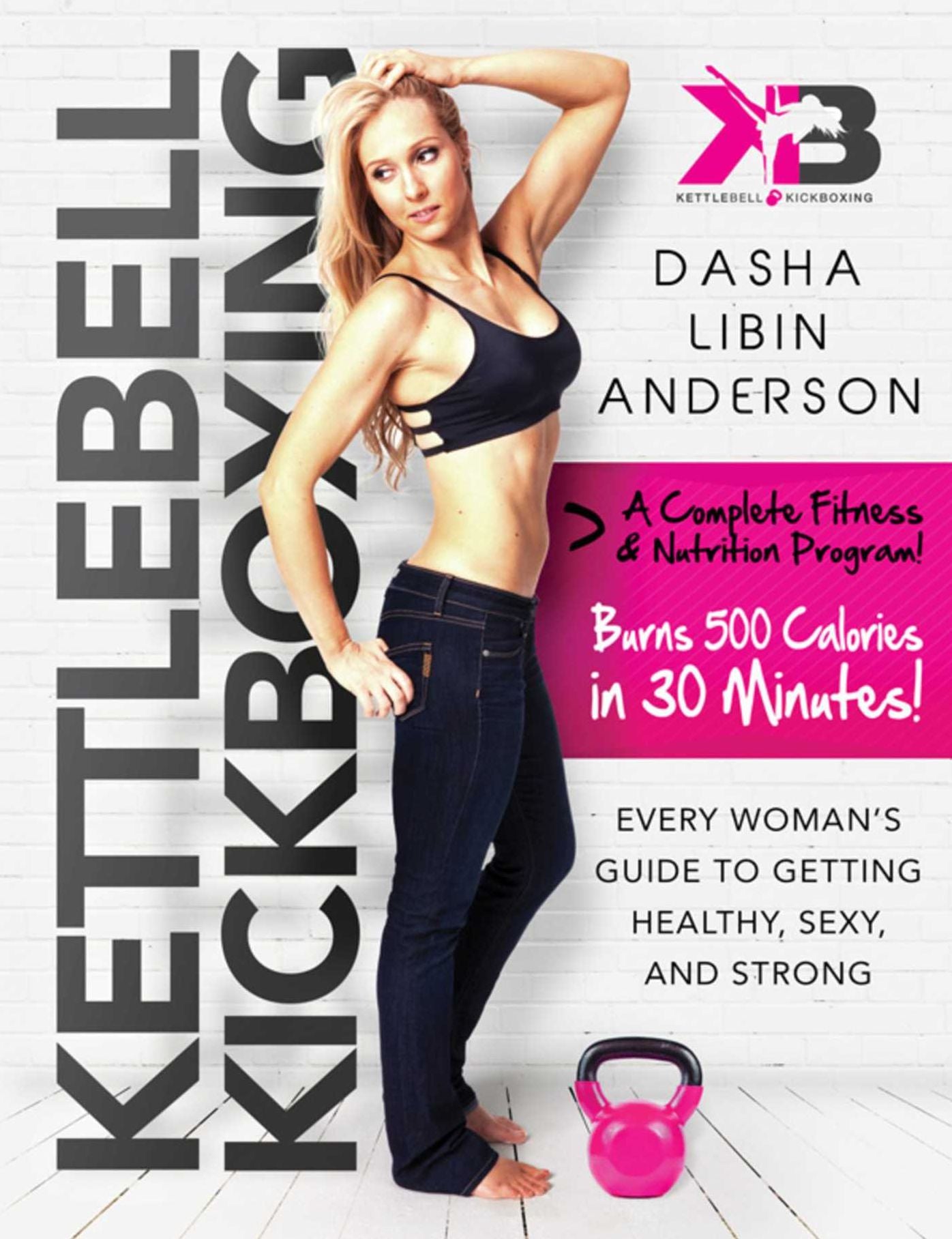 Kettlebell Kickboxing: Every Woman's Guide to Getting Healthy, Sexy, and Strong