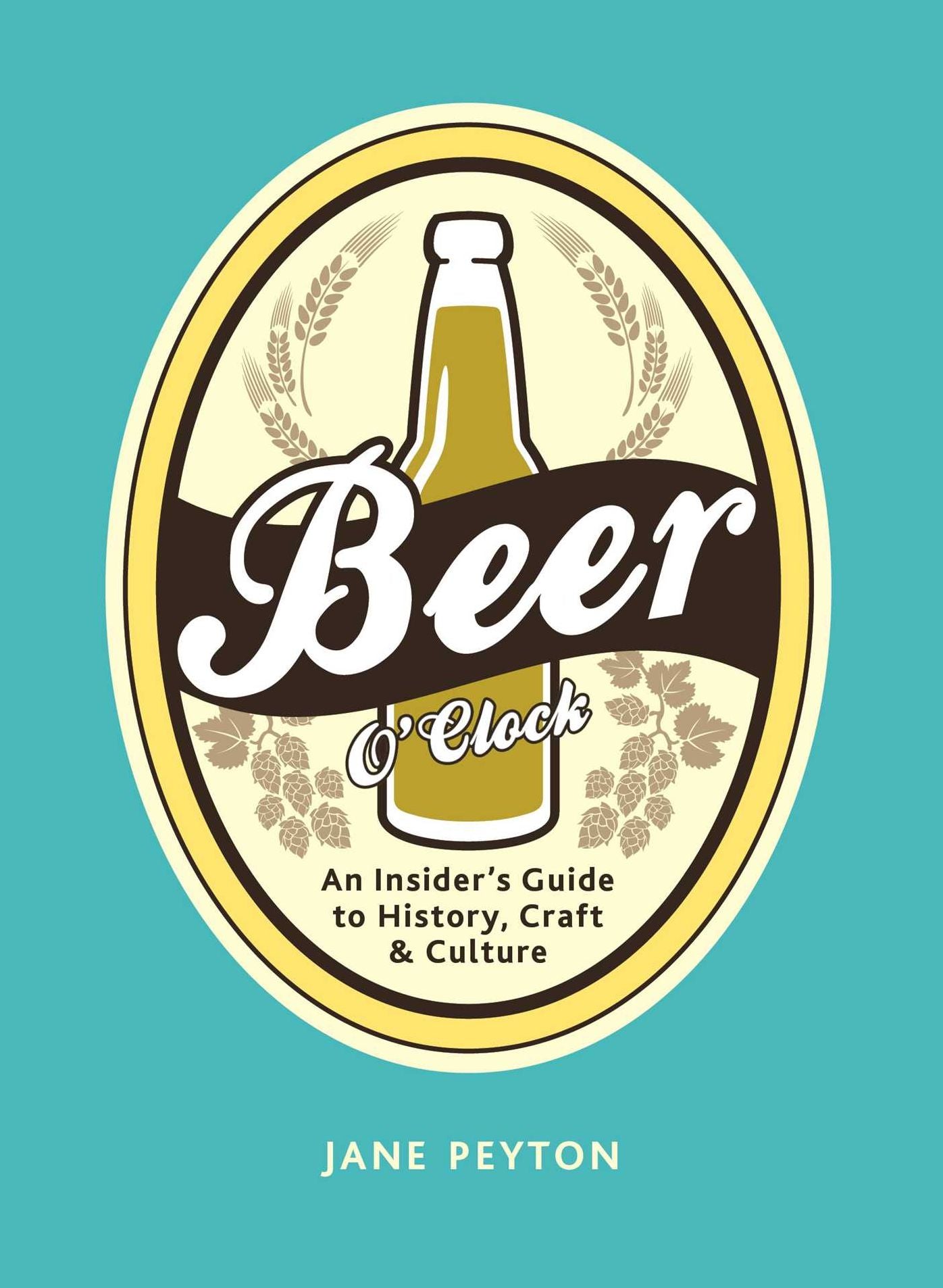 Beer O'Clock: An Insider's Guide to History, Craft, and Culture