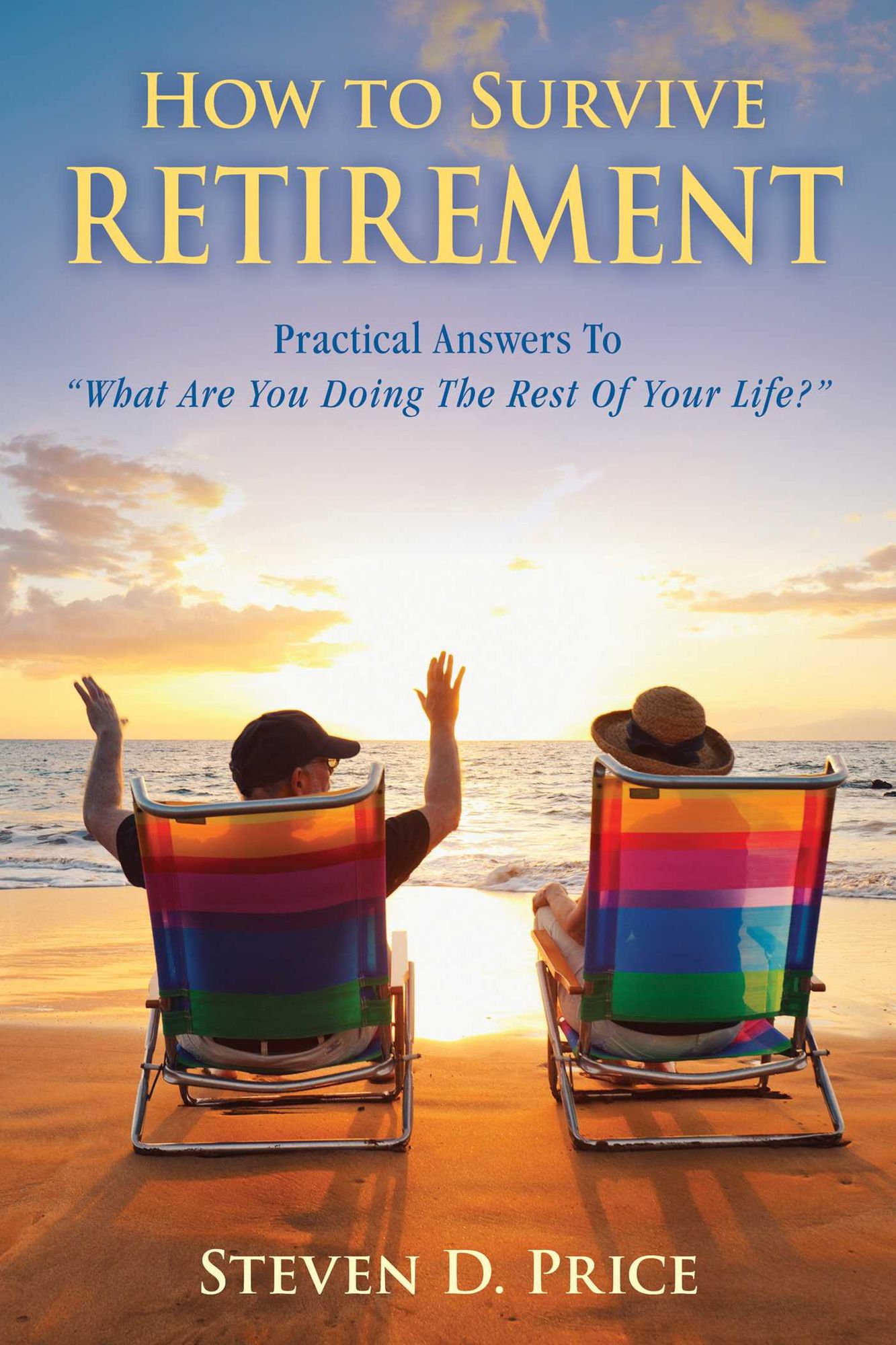 How to Survive Retirement: Reinventing Yourself for the Life You've Always Wanted