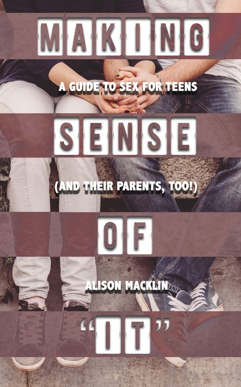 Making Sense of "it": A Guide to Sex for Teens (and Their Parents, Too!)
