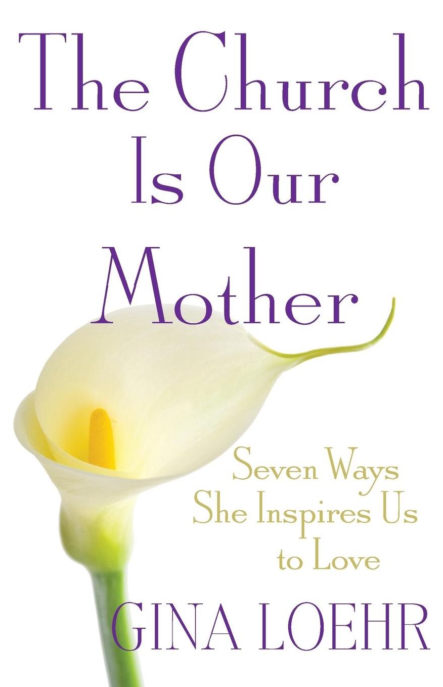 The Church Is Our Mother: Seven Ways She Inspires Us to Love