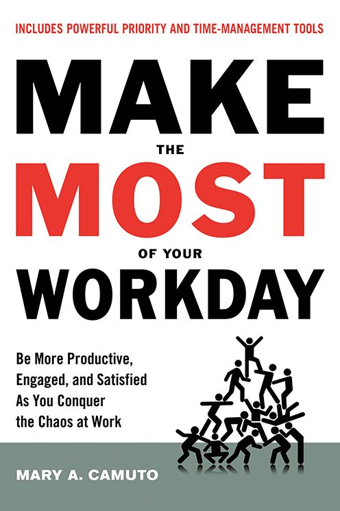 Make the Most of Your Workday: Be More Productive, Engaged, and Satisfied as You Conquer the Chaos at Work