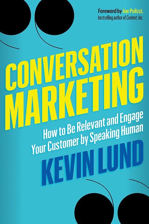 Conversation Marketing: How to Be Relevant, Engage Your Customer, and Communicate by Speaking Human