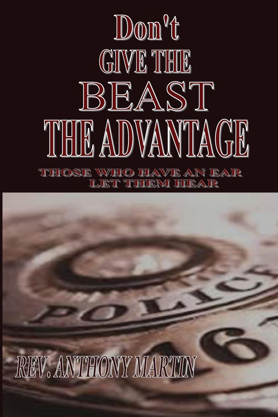 DON'T GIVE THE BEAST THE ADVANTAGE: THOSE WHO HAVE AN EAR LET THEM HEAR