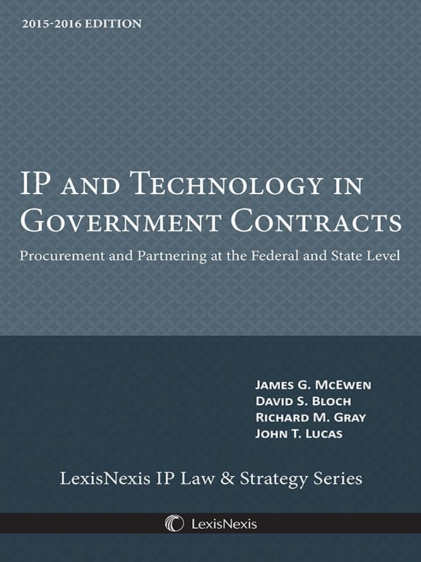 IP and Technology in Government Contracts: Procurement and Partnering at the Federal and State Level 2015 Edition