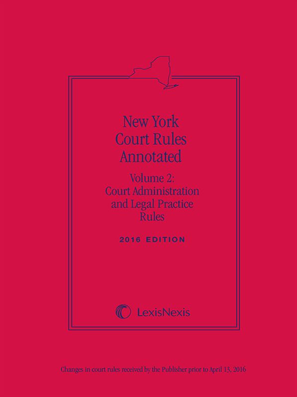 New York Court Rules Annotated (Volume 2: Court Administration and Legal Practice Rules)