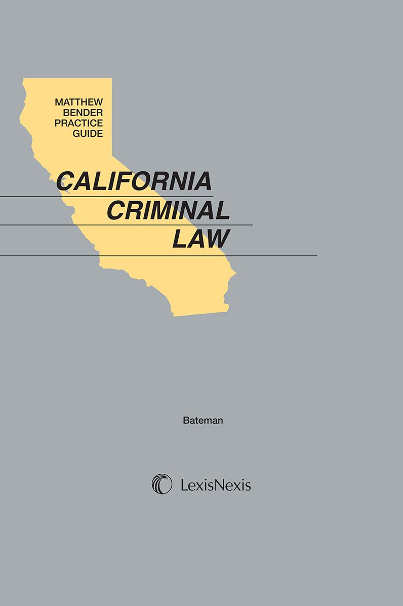 Matthew Bender Practice Guide: California Criminal Law