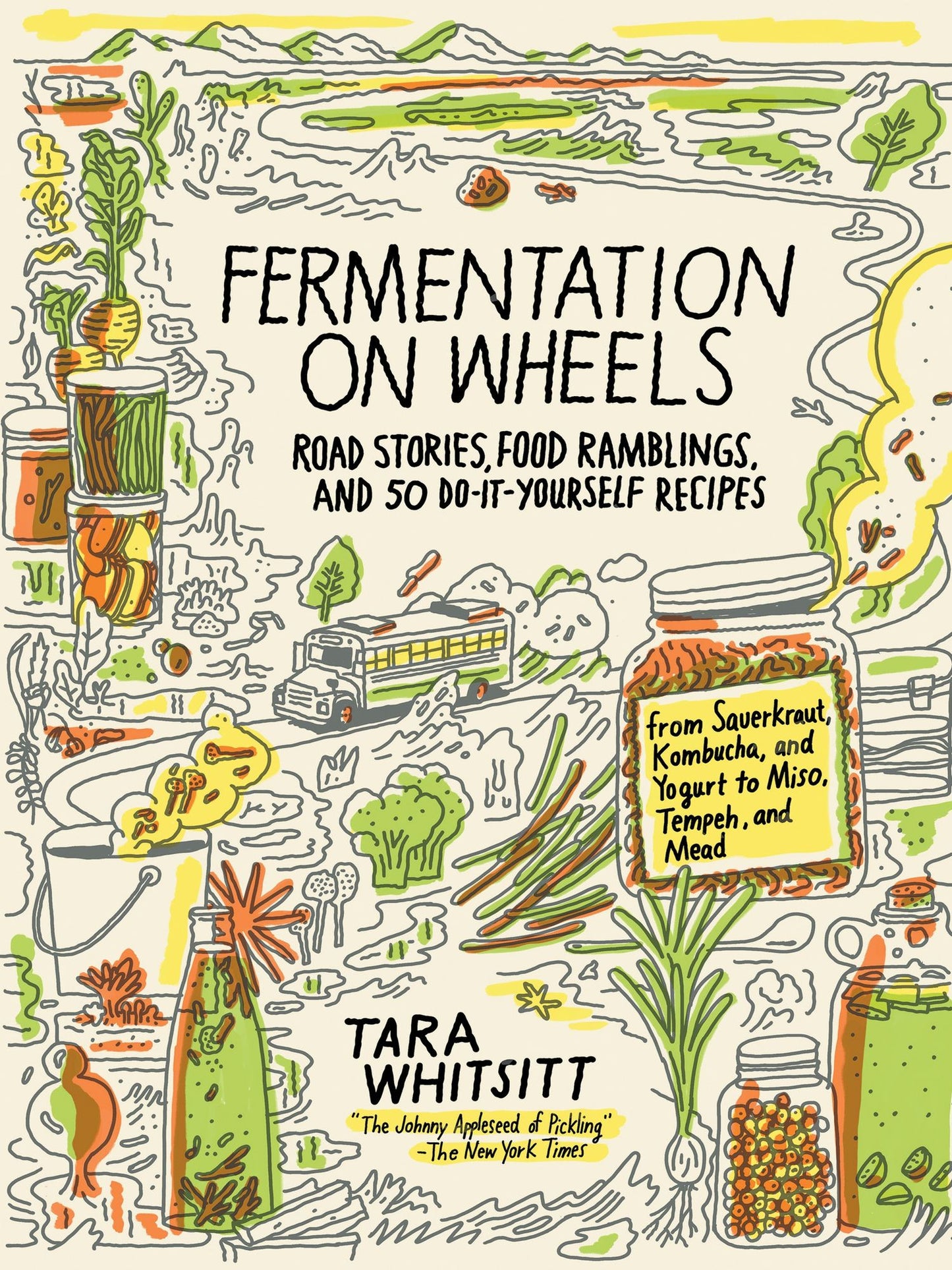 Fermentation on Wheels: Road Stories, Food Ramblings, and 50 Do-It-Yourself Recipes from Sauerkraut, Kombucha, and Yogurt to Miso, Tempeh, and Mead