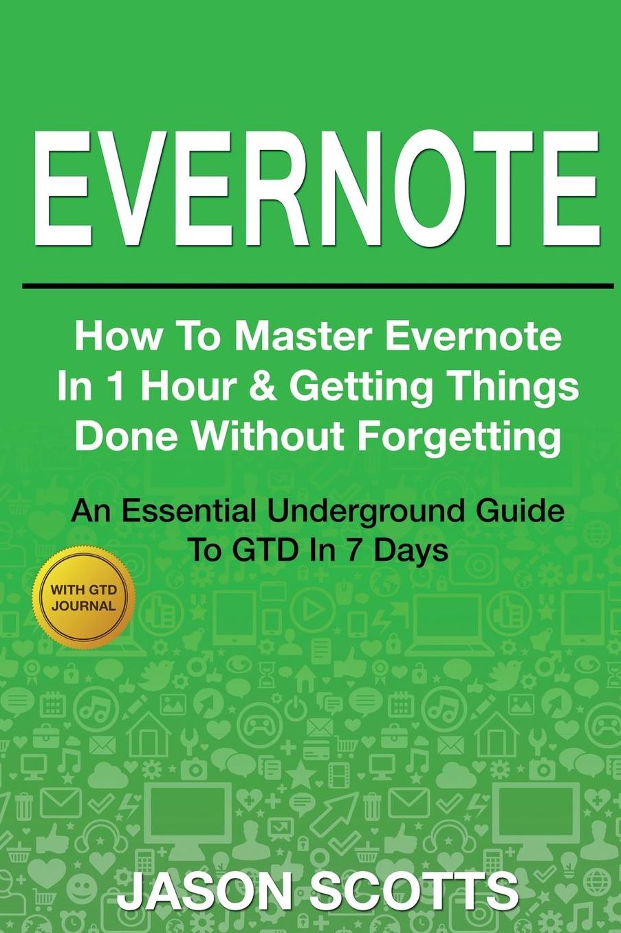 Evernote: How to Master Evernote in 1 Hour & Getting Things Done Without Forgetting ( an Essential Underground Guide to Gtd in 7