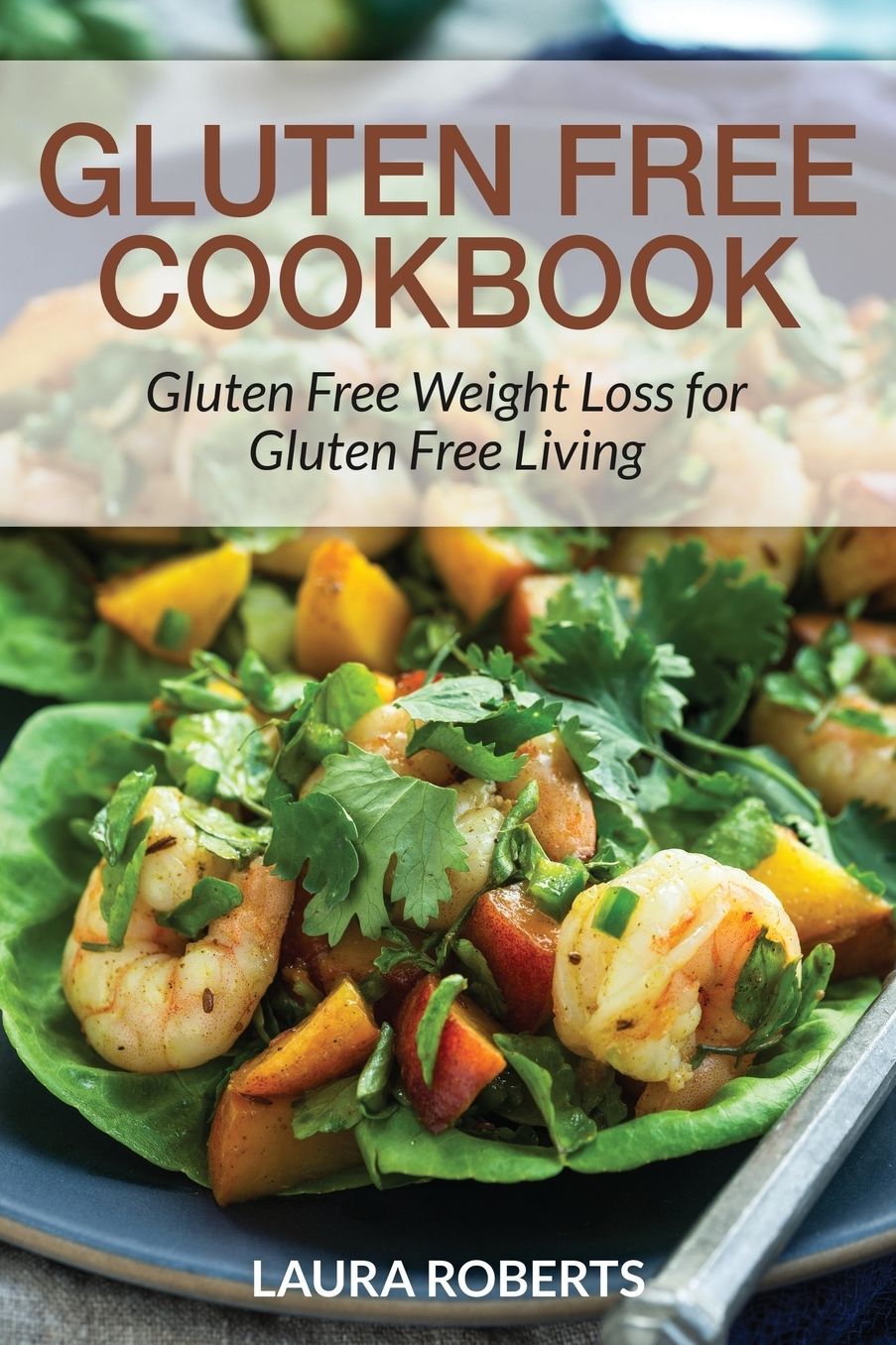 Gluten Free Cookbook: Gluten Free Weight Loss for Gluten Free Living